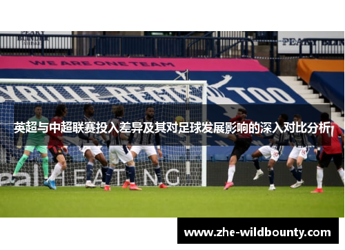 英超与中超联赛投入差异及其对足球发展影响的深入对比分析